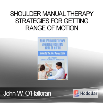 John W. O’Halloran - Shoulder Manual Therapy Strategies for Getting Range of Motion: Connecting the Hip & Thoracic Spine