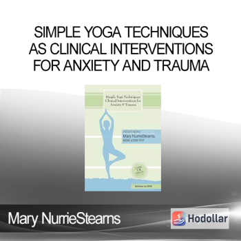 Mary NurrieStearns - Simple Yoga Techniques as Clinical Interventions for Anxiety and Trauma