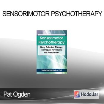 Pat Ogden - Sensorimotor Psychotherapy: Body Oriented Therapy Techniques for Trauma and Attachment