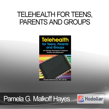 Pamela G. Malkoff Hayes - Telehealth for Teens, Parents and Groups: Art Therapy Techniques to Reduce Anxiety and Depression