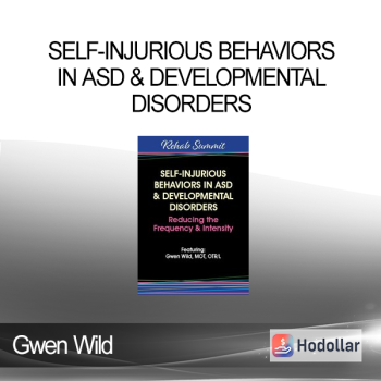 Gwen Wild - Self-Injurious Behaviors in ASD & Developmental Disorders: Reducing the Frequency & Intensity