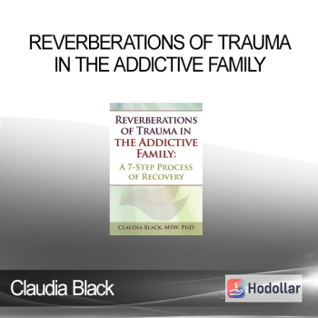 Claudia Black - Reverberations of Trauma in the Addictive Family: A 7-Step Process of Recovery