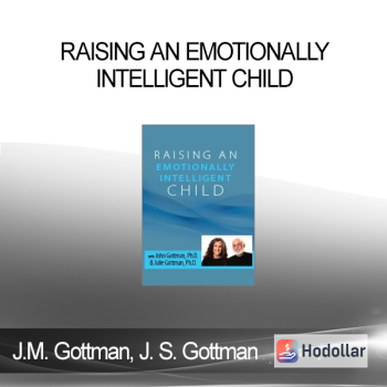 John M. Gottman, Julie Schwartz Gottman - Raising an Emotionally Intelligent Child with John Gottman, Ph.D. & Julie Schwartz Gottman, Ph.D.