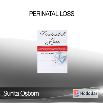 Sunita Osborn - Perinatal Loss: An Attachment-Informed Treatment Framework for Helping Clients Process and Heal from Pregnancy Loss