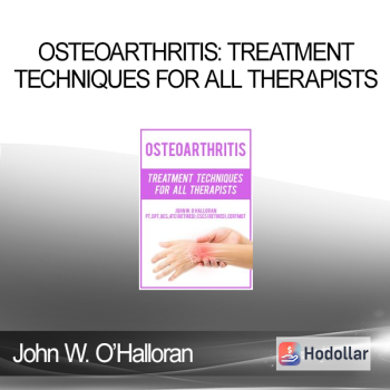 John W. O’Halloran - Osteoarthritis: Treatment Techniques for All Therapists