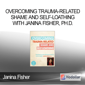 Janina Fisher - Overcoming Trauma-Related Shame and Self-Loathing with Janina Fisher, Ph.D.