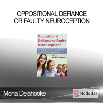 Mona Delahooke - Oppositional Defiance or Faulty Neuroception: Disruptive Behaviors through the Lens of the Polyvagal Theory