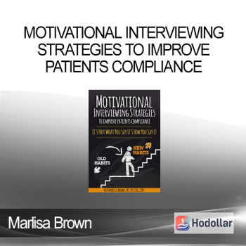 Marlisa Brown - Motivational Interviewing Strategies to Improve Patients Compliance: It's Not What You Say It's How You Say It