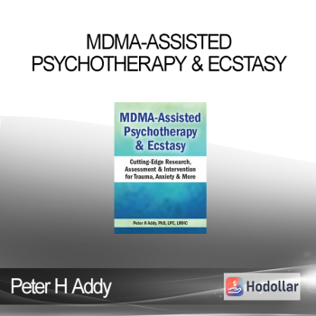 Peter H Addy - MDMA-Assisted Psychotherapy & Ecstasy: Cutting-Edge Research, Assessment & Intervention for Trauma, Anxiety & More