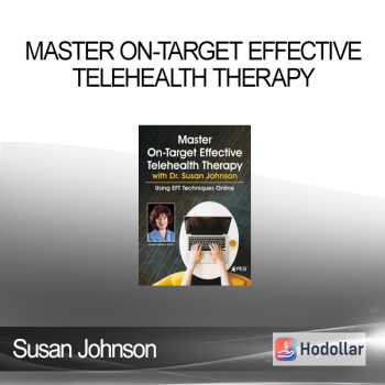 Susan Johnson - Master On-Target Effective Telehealth Therapy with Dr. Susan Johnson: Using EFT Techniques Online