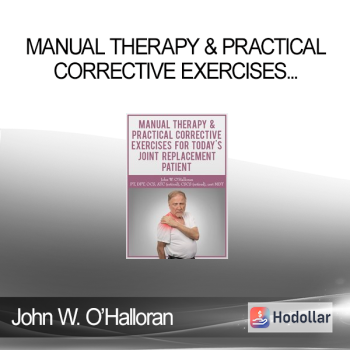 John W. O’Halloran - Manual Therapy & Practical Corrective Exercises for Today’s Joint Replacement Patient