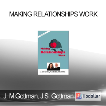 John M. Gottman, Julie Schwartz Gottman - Making Relationships Work with John Gottman, Ph.D. & Julie Schwartz Gottman, Ph.D.