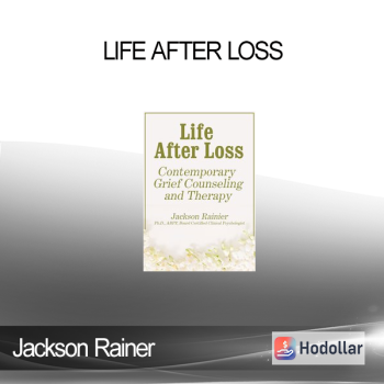 Jackson Rainer - Life After Loss: Contemporary Grief Counseling and Therapy