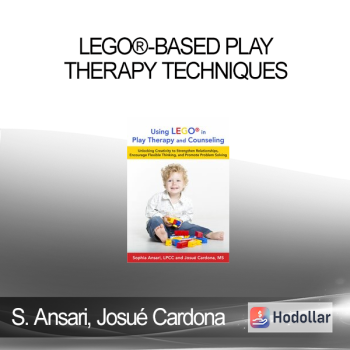 Sophia Ansari, Josué Cardona - LEGO®-Based Play Therapy Techniques: Unlocking Creativity to Strengthen Relationships, Encourage Flexible Thinking, and Promote Problem Solving