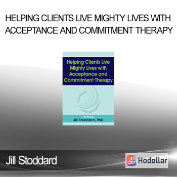 Jill Stoddard - Helping Clients Live Mighty Lives with Acceptance and Commitment Therapy