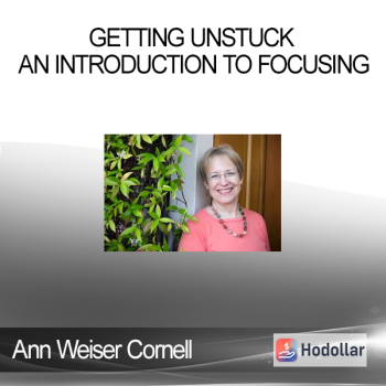 Ann Weiser Cornell – Getting Unstuck An Introduction to Focusing