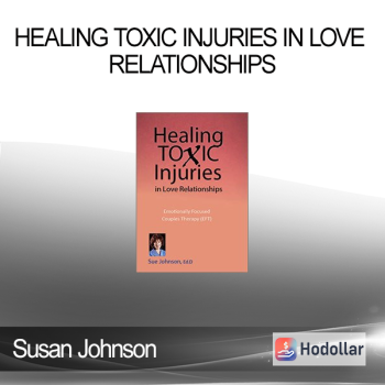 Susan Johnson - Healing Toxic Injuries in Love Relationships: Emotionally Focused Couples Therapy (EFT) with Dr. Sue Johnson