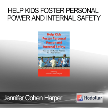 Jennifer Cohen Harper - Help Kids Foster Personal Power and Internal Safety: Yoga and Mindfulness Practices for School & Home