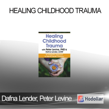 Dafna Lender Peter Levine - Healing Childhood Trauma with Peter Levine PhD & Dafna Lender LCSW: An Integrative Approach for Mental Health Clinicians