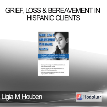 Ligia M Houben - Grief Loss & Bereavement in Hispanic Clients: Culturally-Informed Tools & Strategies to Promote Healing & Hope after Loss