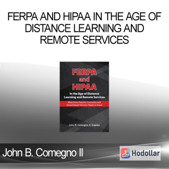 John B. Comegno II - FERPA and HIPAA in the Age of Distance Learning and Remote Services: What Every Teacher Counselor and Clinician Needs to Know