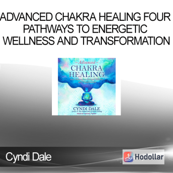 Cyndi Dale - Advanced Chakra Healing Four Pathways to Energetic Wellness and Transformation