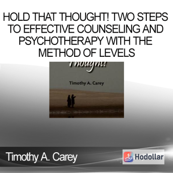 Timothy A. Carey - Hold That Thought! Two Steps to Effective Counseling and Psychotherapy With the Method of Levels