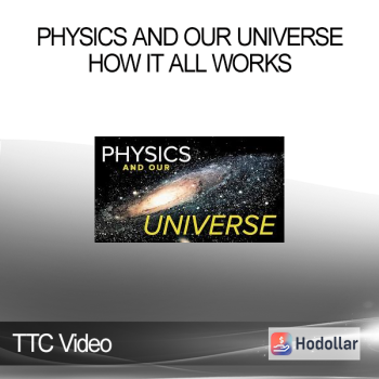 TTC Video - Physics and Our Universe - How it All Works