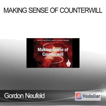 Gordon Neufeld - Making Sense of Counterwill