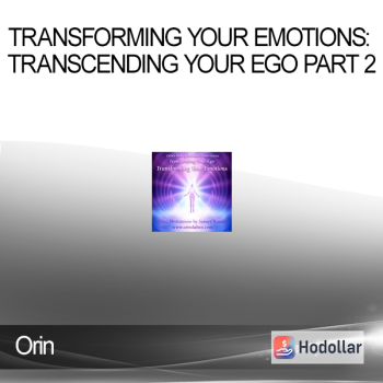 Orin - Transforming Your Emotions: Transcending Your Ego Part 2