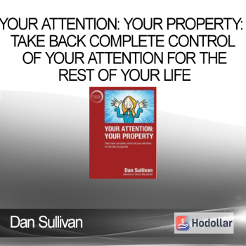 Dan Sullivan - Your Attention: Your Property: Take back complete control of your attention for the rest of your life