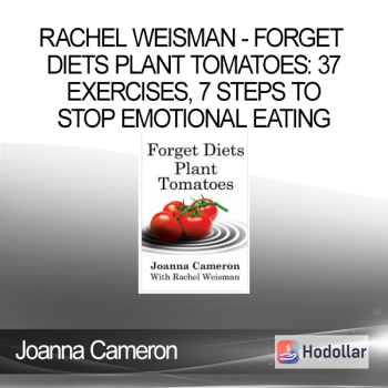 Joanna Cameron - Rachel Weisman - Forget Diets Plant Tomatoes: 37 Exercises, 7 Steps to stop emotional eating