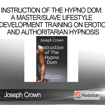 Joseph Crown - Instruction of The Hypno Dom: A Master/slave Lifestyle Development Training on Erotic and Authoritarian Hypnosis