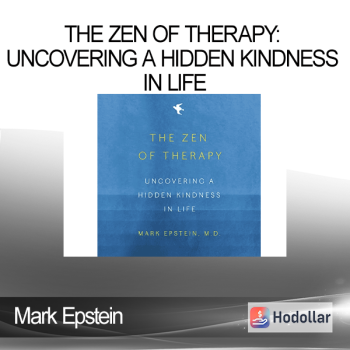 Mark Epstein - The Zen of Therapy: Uncovering a Hidden Kindness in Life