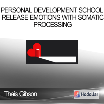 Thais Gibson - Personal Development School - Release Emotions with Somatic Processing