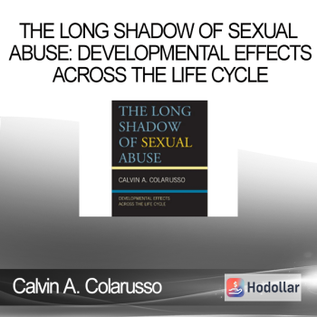 Calvin A. Colarusso - The Long Shadow of Sexual Abuse: Developmental Effects across the Life Cycle