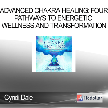 Cyndi Dale - Advanced Chakra Healing: Four Pathways to Energetic Wellness and Transformation