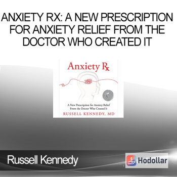 Russell Kennedy - Anxiety Rx: A New Prescription for Anxiety Relief from the Doctor Who Created It