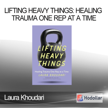 Laura Khoudari - Lifting Heavy Things: Healing Trauma One Rep at a Time