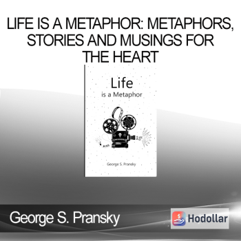 George S. Pransky - Life is a metaphor: metaphors, Stories and Musings for the Heart