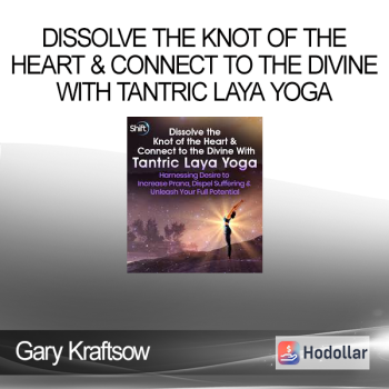 Gary Kraftsow - Dissolve the Knot of the Heart & Connect to the Divine With Tantric Laya Yoga