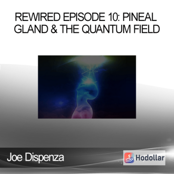 Joe Dispenza - Rewired Episode 10: Pineal Gland & the Quantum Field