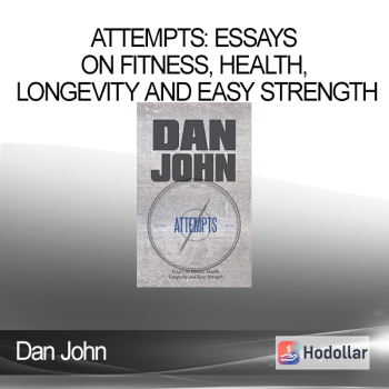 Dan John - Attempts: Essays on Fitness, Health, Longevity and Easy Strength