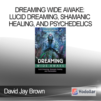 David Jay Brown - Dreaming Wide Awake: Lucid Dreaming, Shamanic Healing, and Psychedelics