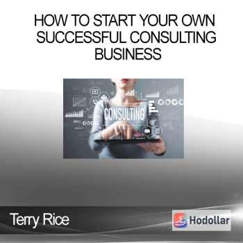 Terry Rice - How to Start Your Own Successful Consulting Business