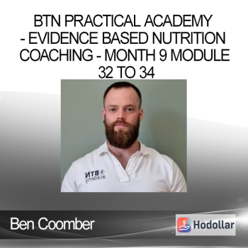 Ben Coomber - BTN Practical Academy - Evidence Based Nutrition Coaching - Month 9 Module 32 to 34