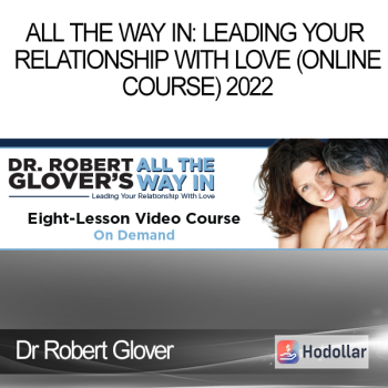 Dr Robert Glover - All The Way In: Leading Your Relationship With Love (Online Course) 2022