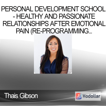 Thais Gibson - Personal Development School - Healthy and Passionate Relationships after Emotional Pain (Re-Programming the Fearful Avoidant Attachment Style)