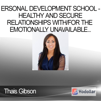 Thais Gibson - Personal Development School - Healthy and Secure Relationships with/for the Emotionally Unavailable Person (Dismissive Avoidant Re-programming Course)