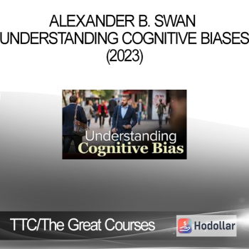 TTC/The Great Courses - Alexander B. Swan - Understanding Cognitive Biases (2023)